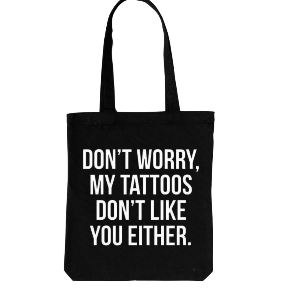 TOTE BAG- DON'T WORRY MY TATTOOS DON'T LIKE YOU